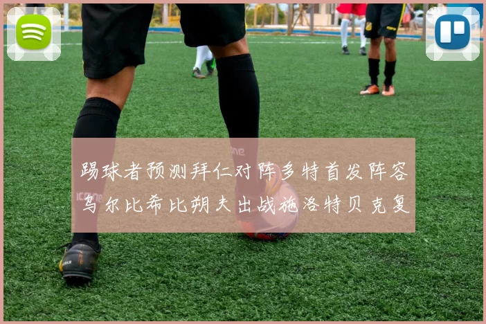 踢球者预测拜仁对阵多特首发阵容乌尔比希比朔夫出战施洛特贝克复出
